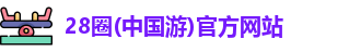 28圈(中国游)官方网站